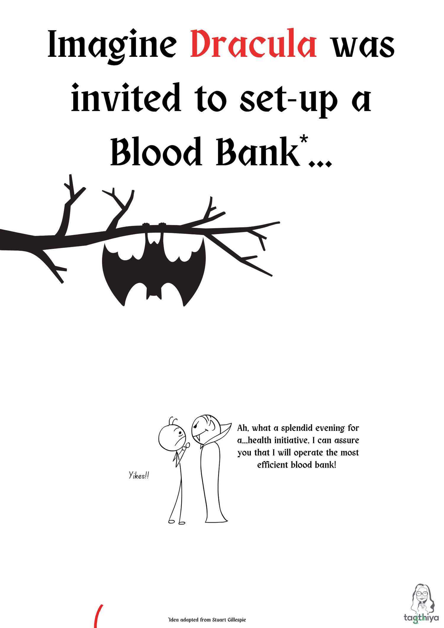 Imagine Dracula was invited to set-up a Blood Bank*... Ah, what a splendid evening for a...health initiative. I can assure you that I will operate the most efficient blood bank! Yikes!! *Idea adapted from Stuart Gillespie