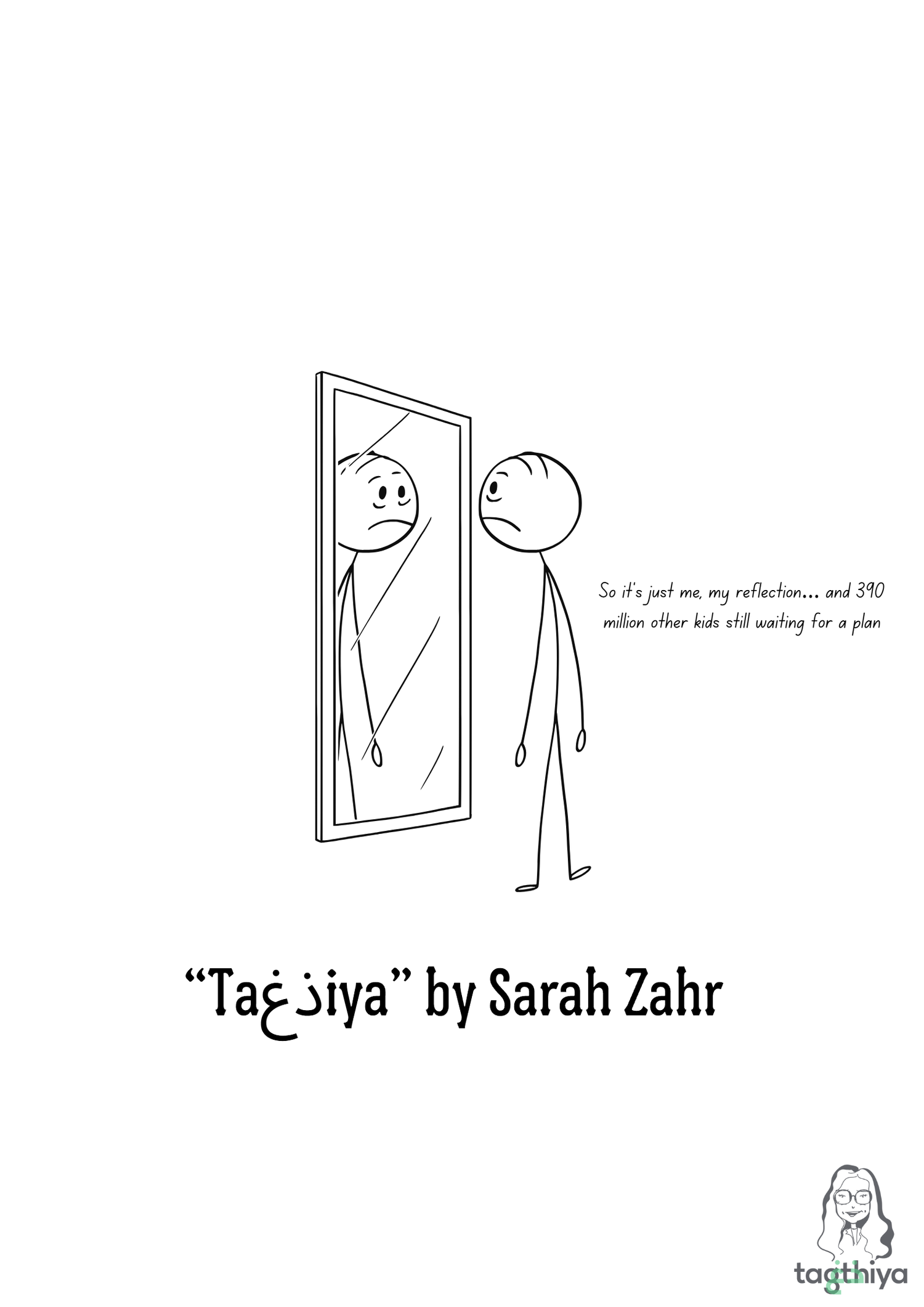 So it ' s just me, my reflection … and 390 million other kids still waiting for a plan “Ta ذغ iya” by Sarah Zahr