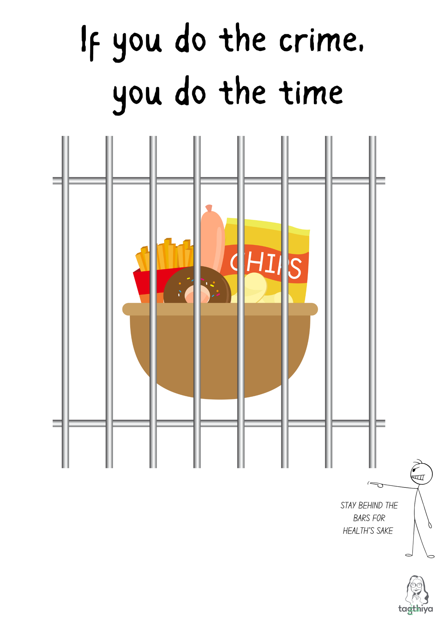 If you do the crime, you do the time STAY BEHIND THE BARS FOR HEALTH " S SAKE