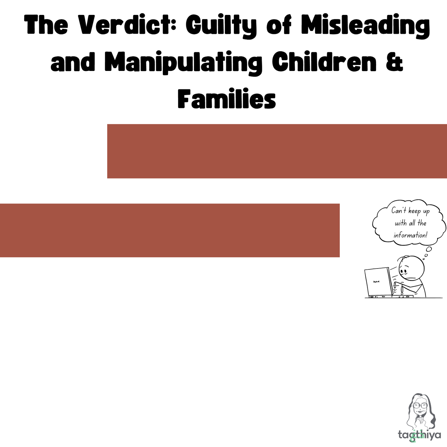 The Verdict: Guilty of Misleading and Manipulating Children & Families Can ' t keep up with all the information!