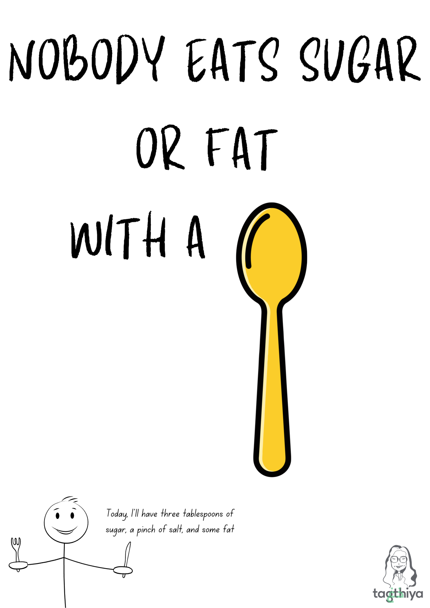 Nobody eats sugar or Fat with a Today, I ' ll have three tablespoons of sugar, a pinch of salt, and some fat