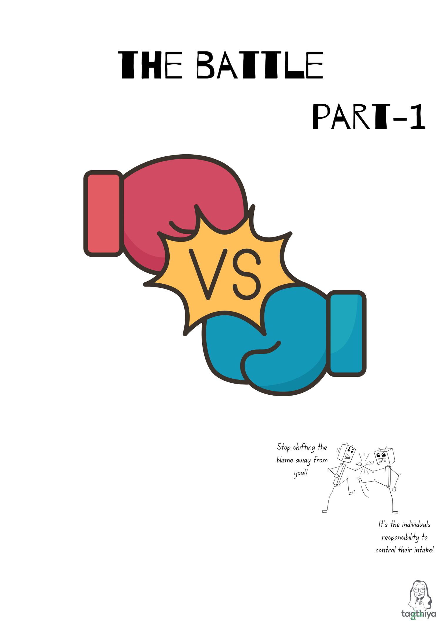 the battle part-1 Stop shifting the blame away from you!! It ' s the individuals responsibility to control their intake!