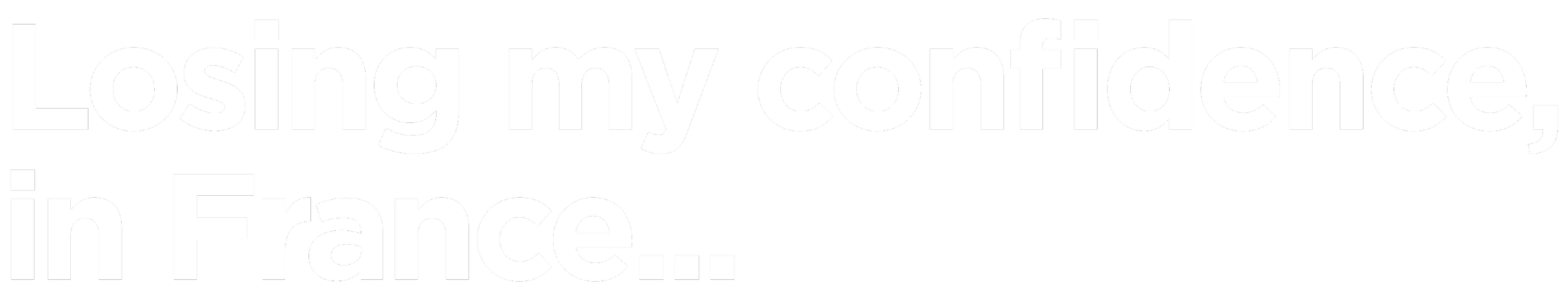 Losing my confidence, in France.