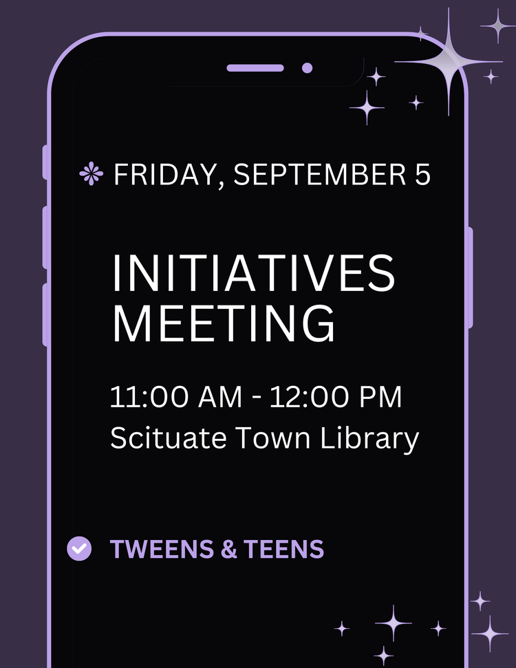 Flyer with cell phone outline  and purple stars reading, "Friday, September 5 Initiatives Meeting 11:00AM - 12:00PM Scituate Town Library Tweens & Teens"