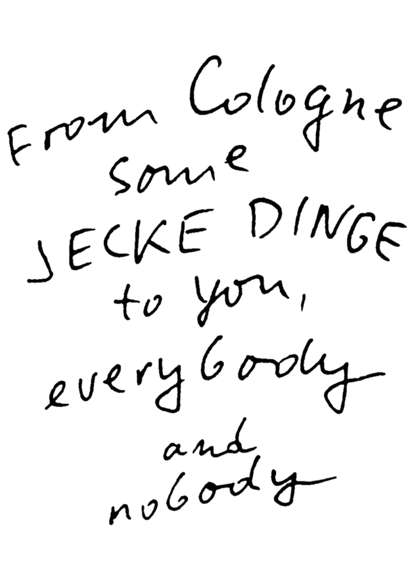From Cologne some JECKE DINGE to you, everybody and nobody