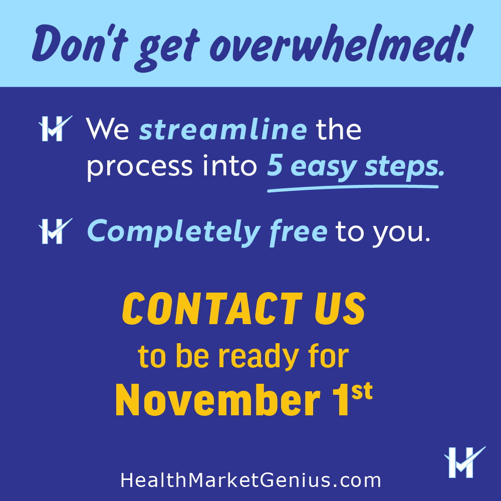 Don't Get Overwhelmed. Contact Health Market Genius for an easy, streamlined 5-step enrollment process.