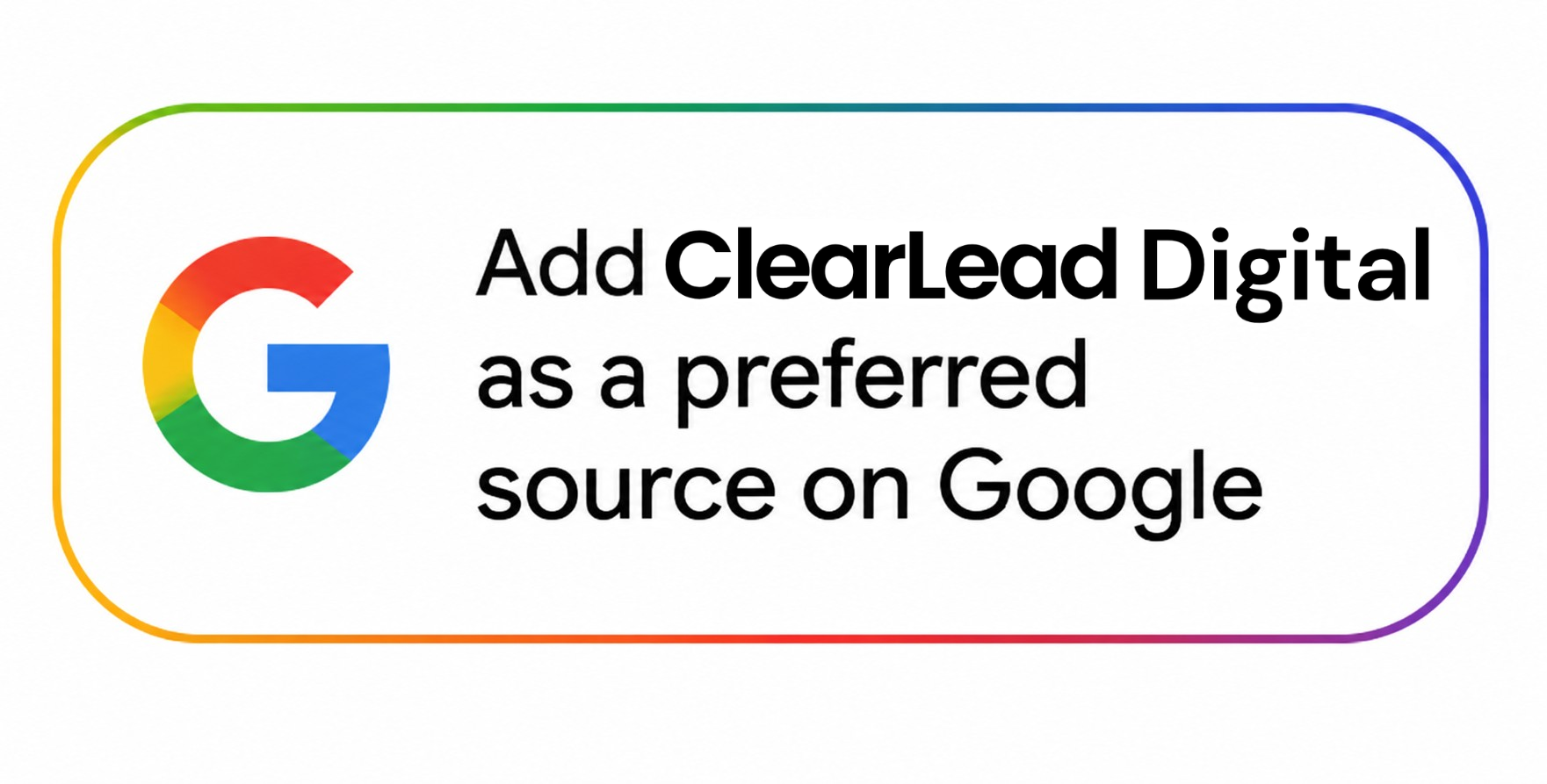 Add ClearLead Digital as a preferred source on Google