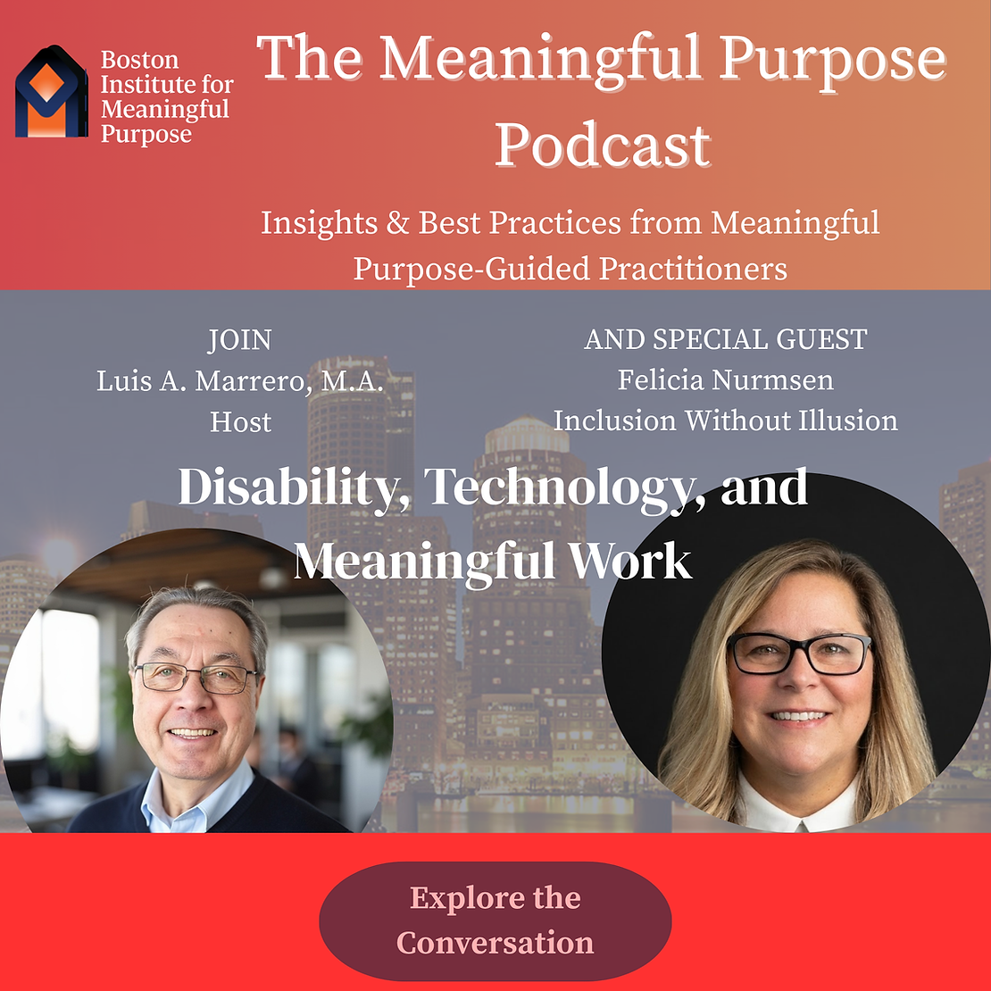 The Meaningful Purpose Podcast. Disability, Technology, and Meaningful Work, with host Luis A. Marrero and guest Felicia Nurmsen of Inclusion Without Illusion.