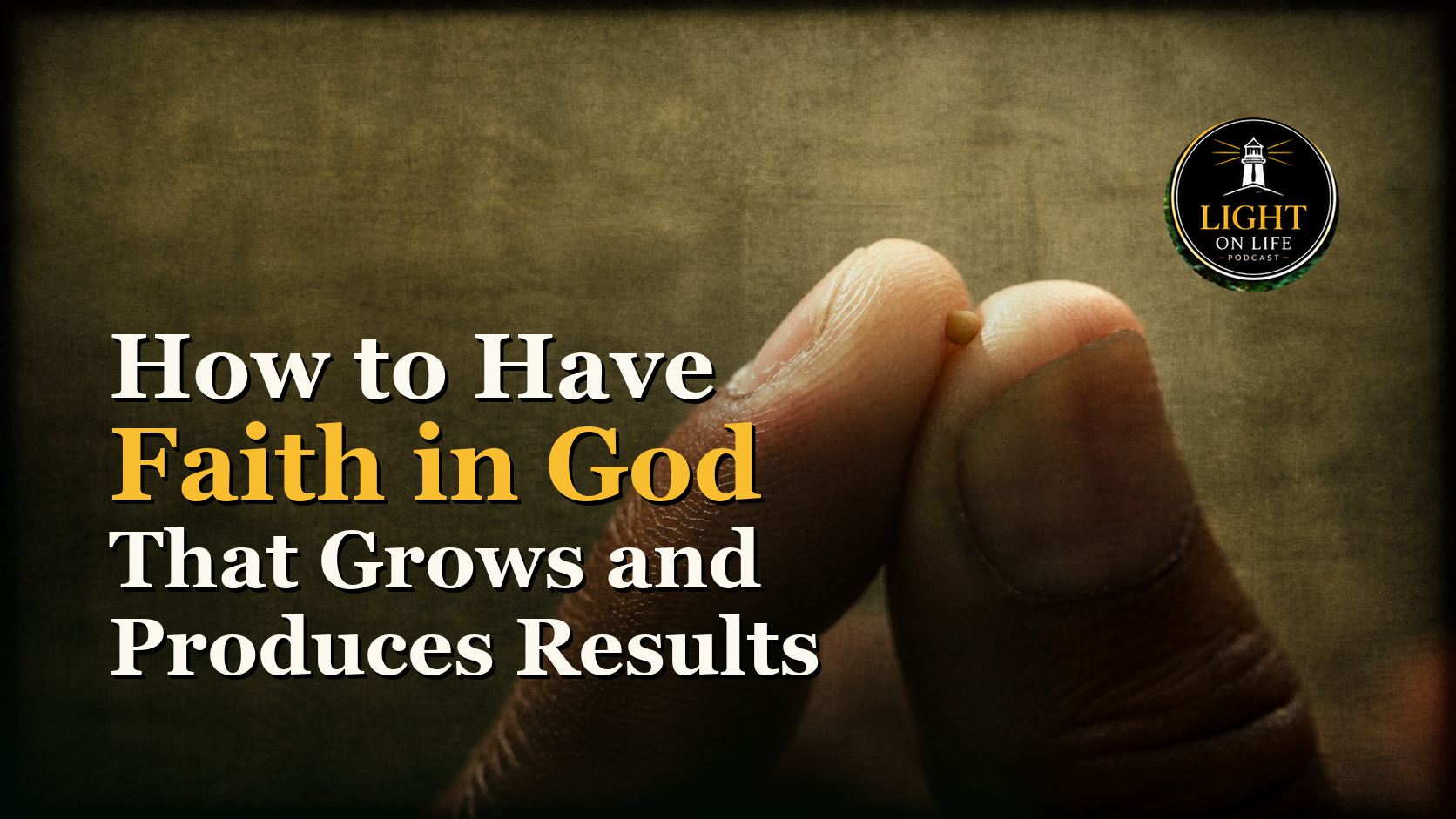 How to Have Faith in God That Grows and Produces Results