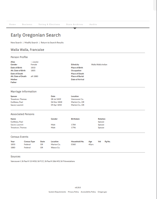 Early Oregonians Database — Walla Walla, Francaise (alias Louise): Walla Walla Indian, born ca 1810, married Thomas Tewatcon 1839, then Paul Guilbeau Nov 1848, then Laurent Sauve Apr 1850, survived to 1880 census Wasco County