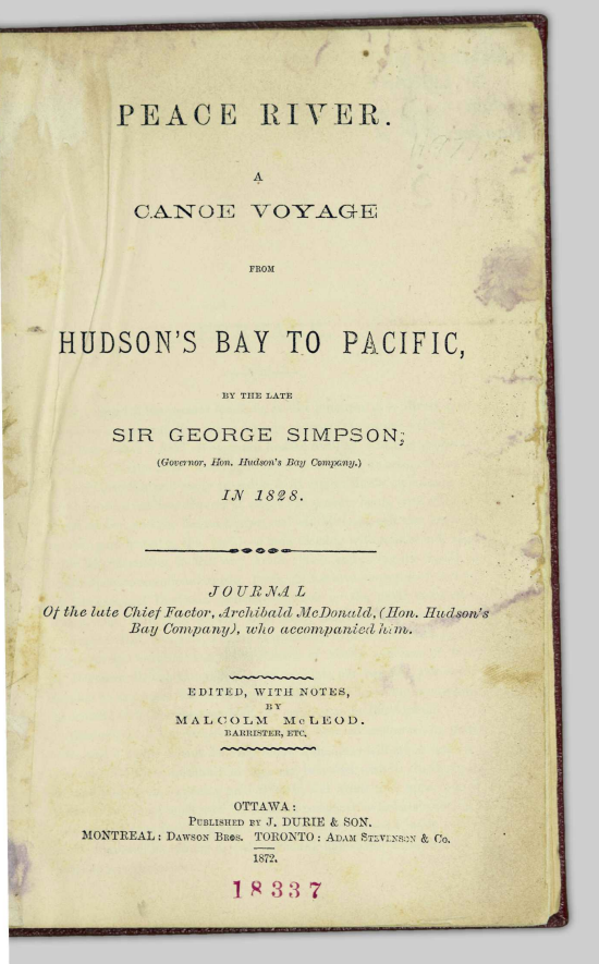 Title page inset showing: Peace River. A Canoe Voyage from Hudson's Bay to Pacific, by the late Sir George Simpson, Governor, Hon. Hudson's Bay Company, in 1828. Journal of the late Chief Factor, Archibald McDonald, who accompanied him. Ottawa: J. Durie & Son, 1872.