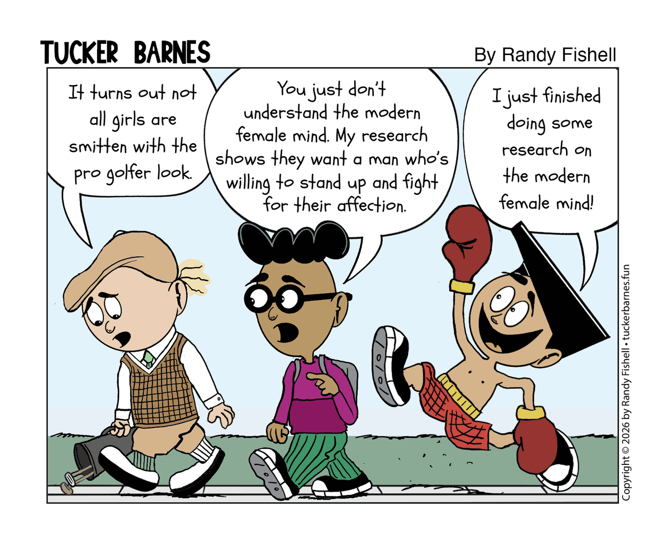 Tucker Barnes comic strip. Lamar tells Tucker that girls want a man who stands up and fights for their affection. A third friend arrives wearing boxing gloves, announcing he just finished doing research on the modern female mind.