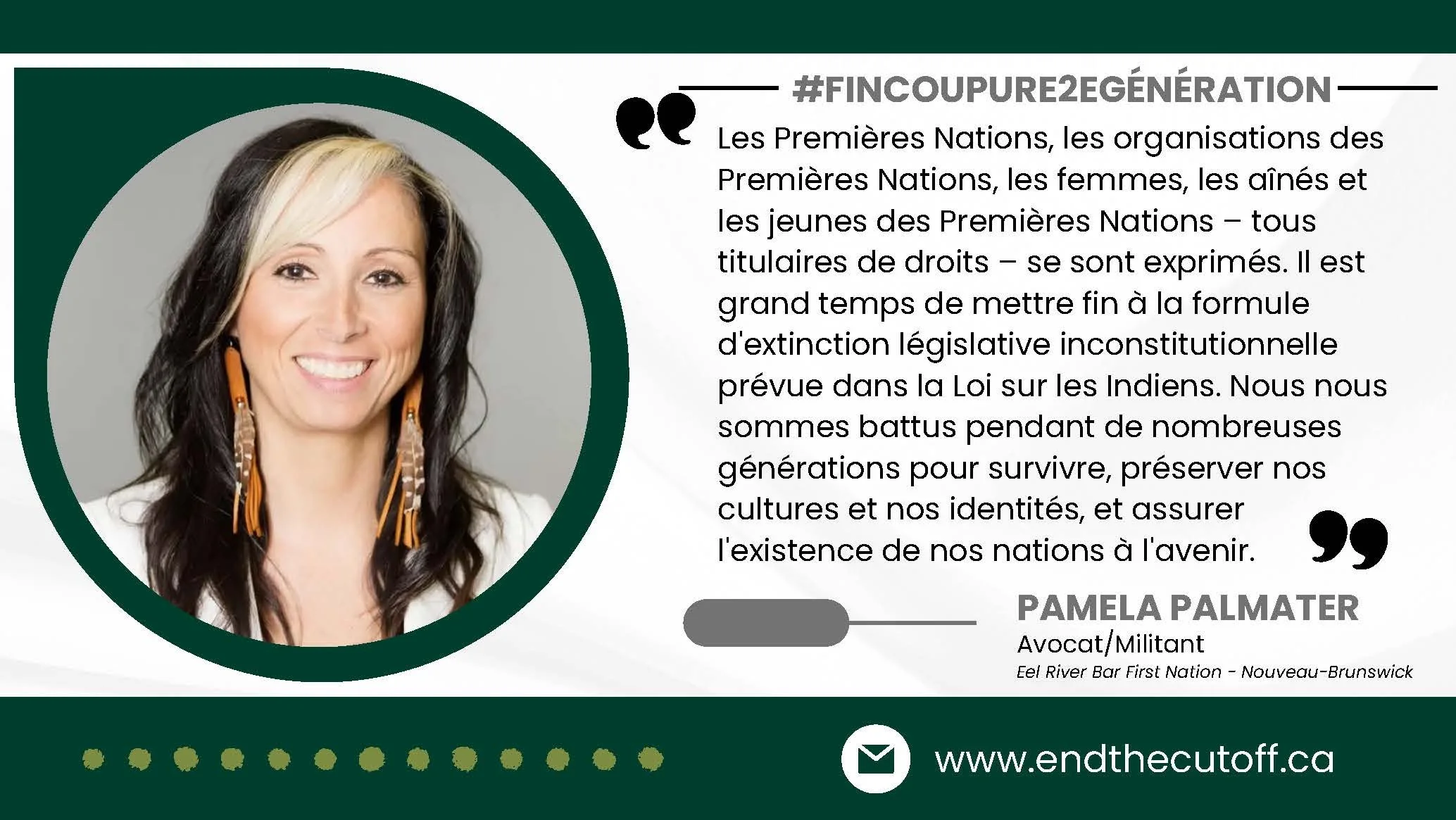 Portrait de Pamela Palmater, avocate et militante des Premières Nations, avec une citation sur les organisations et les aînés des Premières Nations dans un design vert et blanc, lien vers le site web www.endthecutoff.ca.