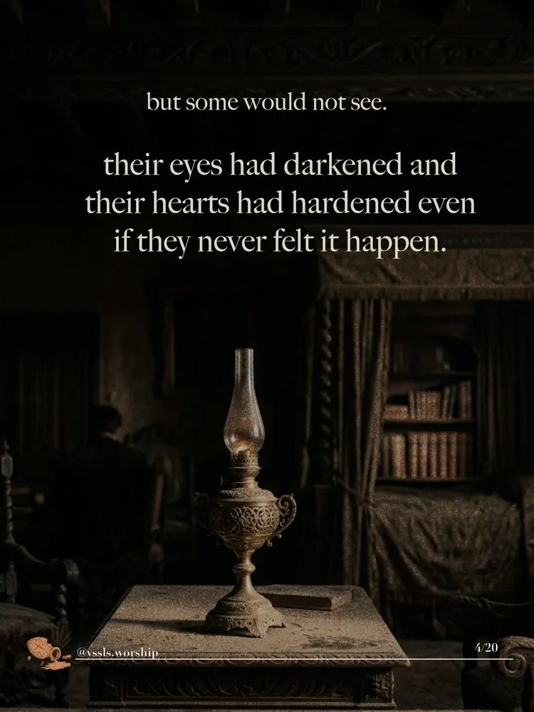but some would not see. their eyes had darkened and their hearts had hardened even if they never felt it happen.