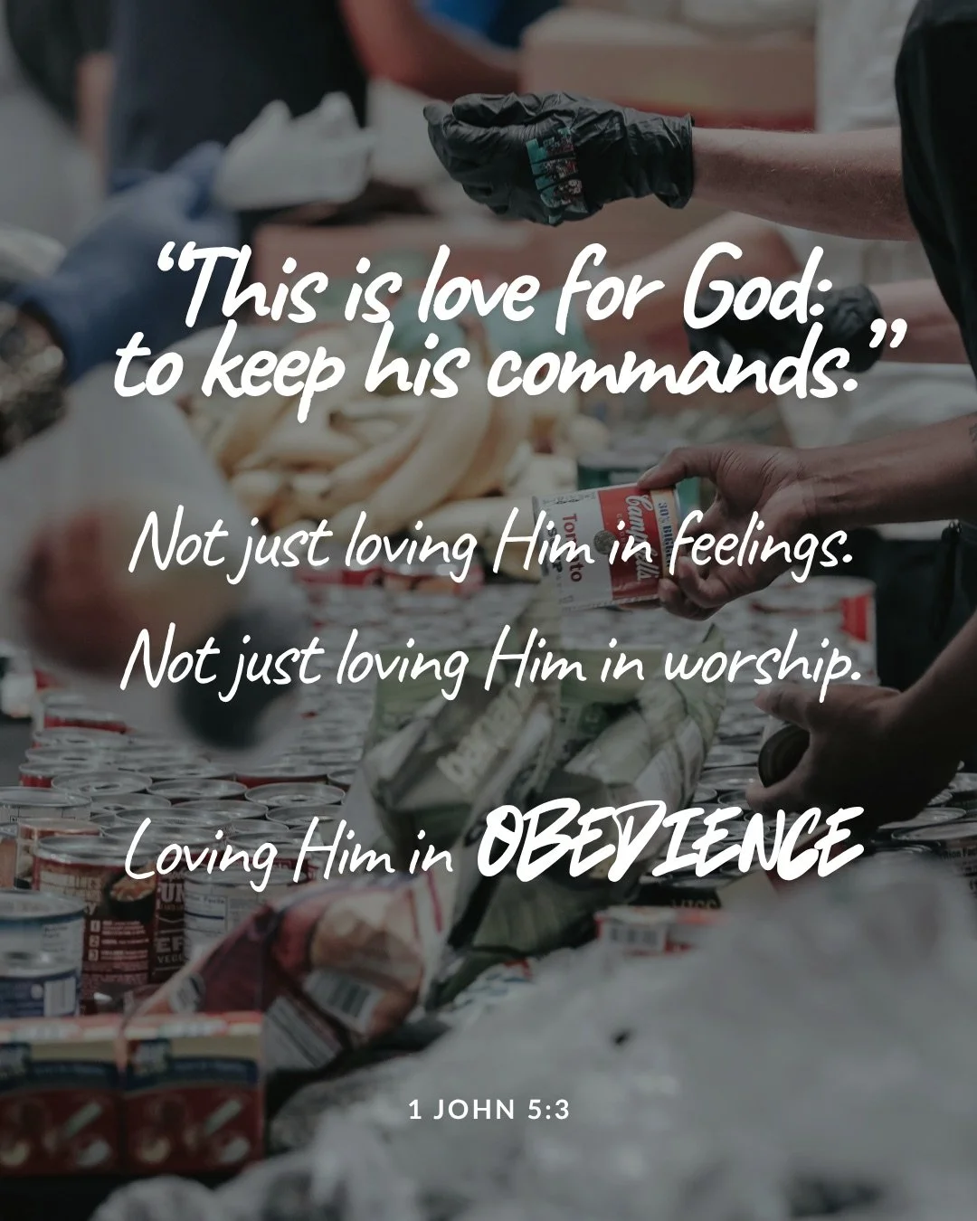 Gloved hands sorting rows of canned food and donated goods on a table. Text: “This is love for God: to keep his commands.” Not just loving Him in feelings. Not just loving Him in worship. Loving Him in obedience 1 John 5:3
