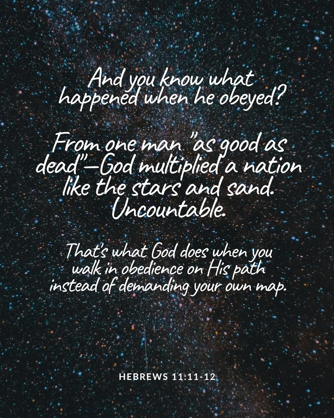 A night sky dense with stars. Text: And you know what happened when he obeyed? From one man "as good as dead"—God multiplied a nation like the stars and sand. Uncountable. That's what God does when you walk in obedience on His path instead of demanding your own map. Hebrews 11:11–12