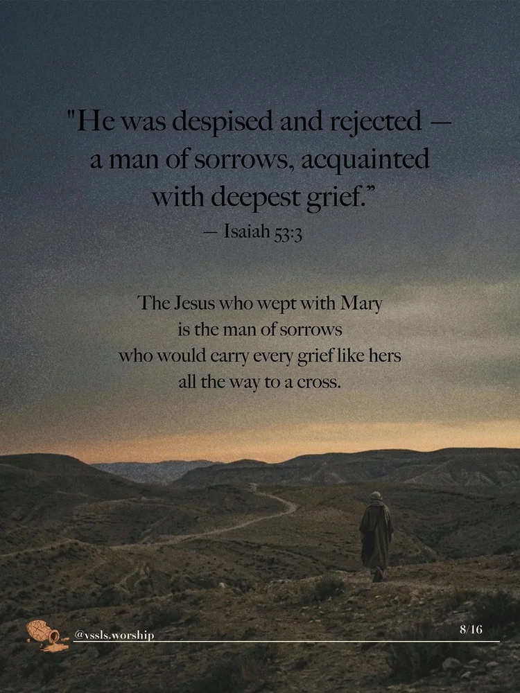 “He was despised and rejected — a man of sorrows, acquainted with deepest grief.” — Isaiah 53:3 The Jesus who wept with Mary is the man of sorrows who would carry every grief like hers all the way to a cross.