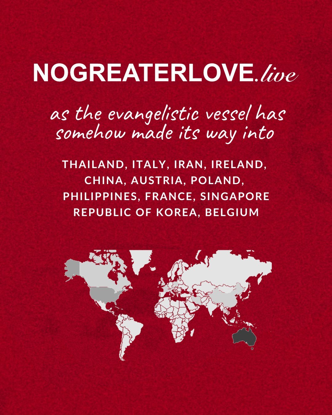 NOGREATERLOVE.live, as the evangelistic vessel, has somehow made its way into Thailand, Italy, Iran, Ireland, China, Austria, Poland, Philippines, France, Singapore, Republic of Korea, Belgium
