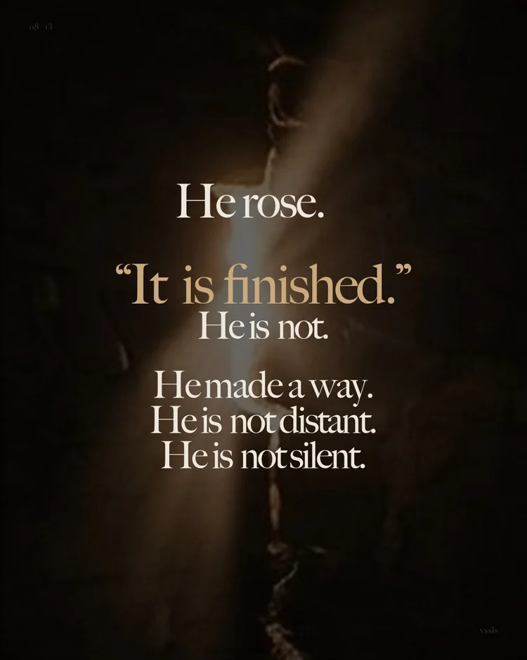 He rose. “It is finished.” He is not. He made a way. He is not distant. He is not silent.