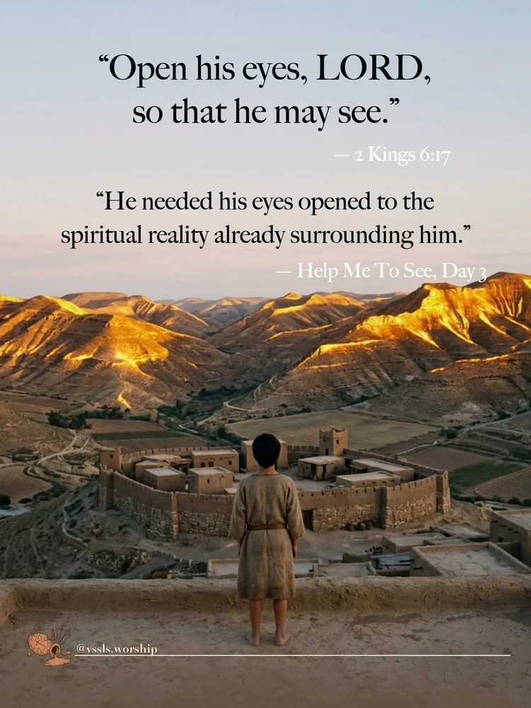“Open his eyes, LORD, so that he may see.” — 2 Kings 6:17 “He needed his eyes opened to the spiritual reality already surrounding him.” — Help Me To See, Day 3
