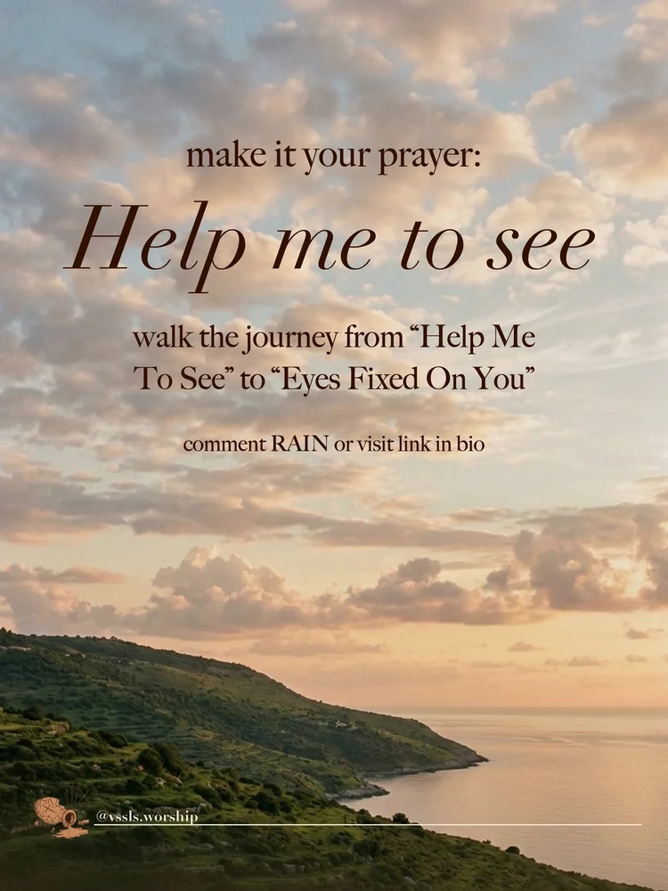 make it your prayer: Help me to see walk the journey from “Help Me To See” to “Eyes Fixed On You”