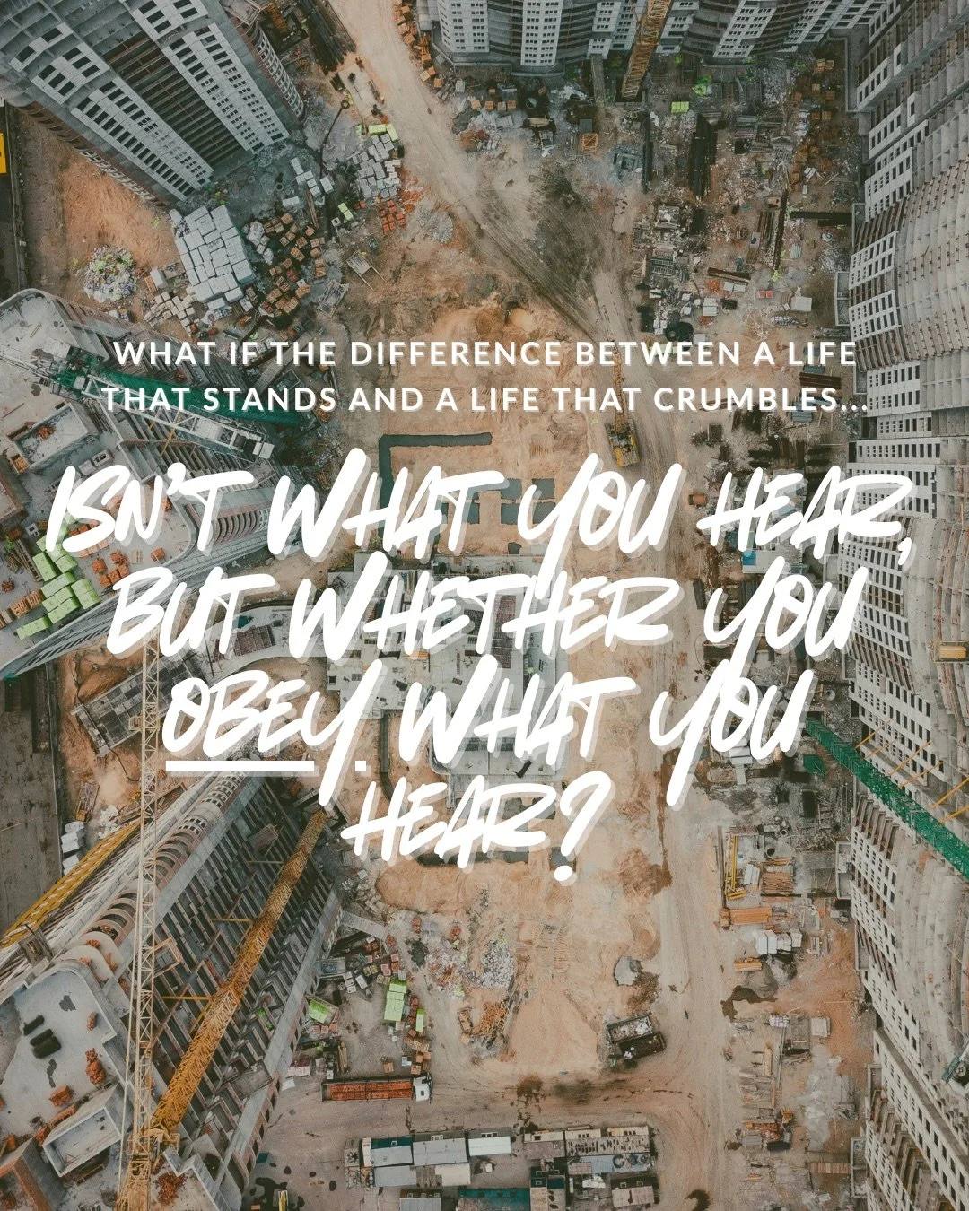 An aerial view looking down on a large construction site with cranes, surrounded by unfinished high-rise buildings. Text: What if the difference between a life that stands and a life that crumbles... Isn’t what you hear, but whether you obey what you hear?