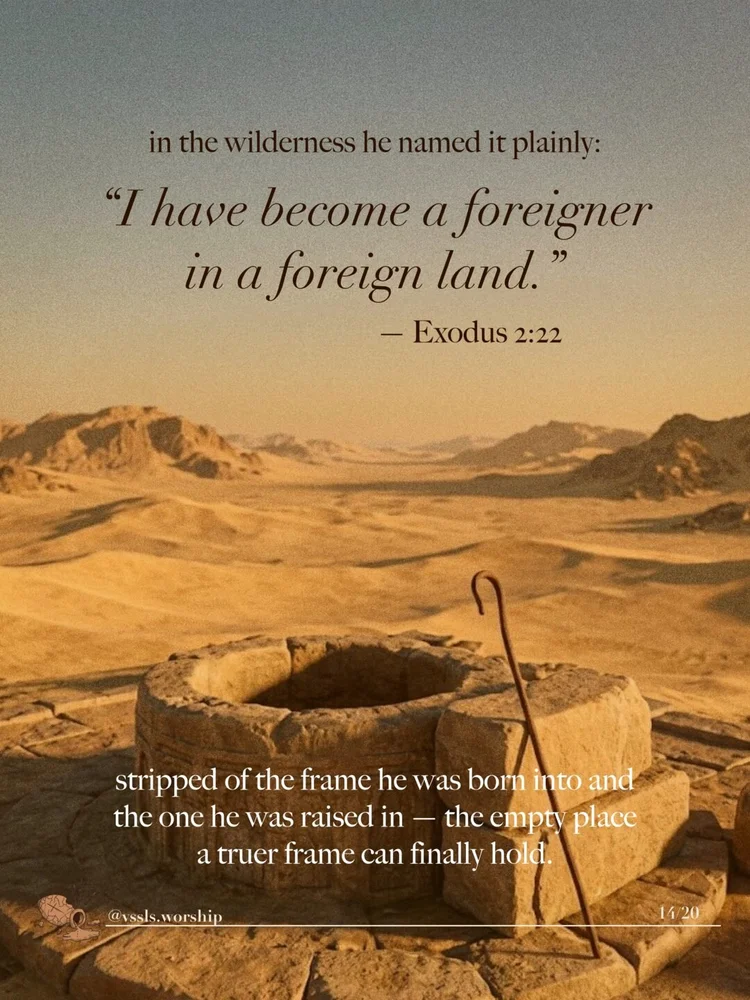 in the wilderness he named it plainly: "I have become a foreigner in a foreign land." — Exodus 2:22 stripped of the frame he was born into and the one he was raised in — the empty place a truer frame can finally hold.