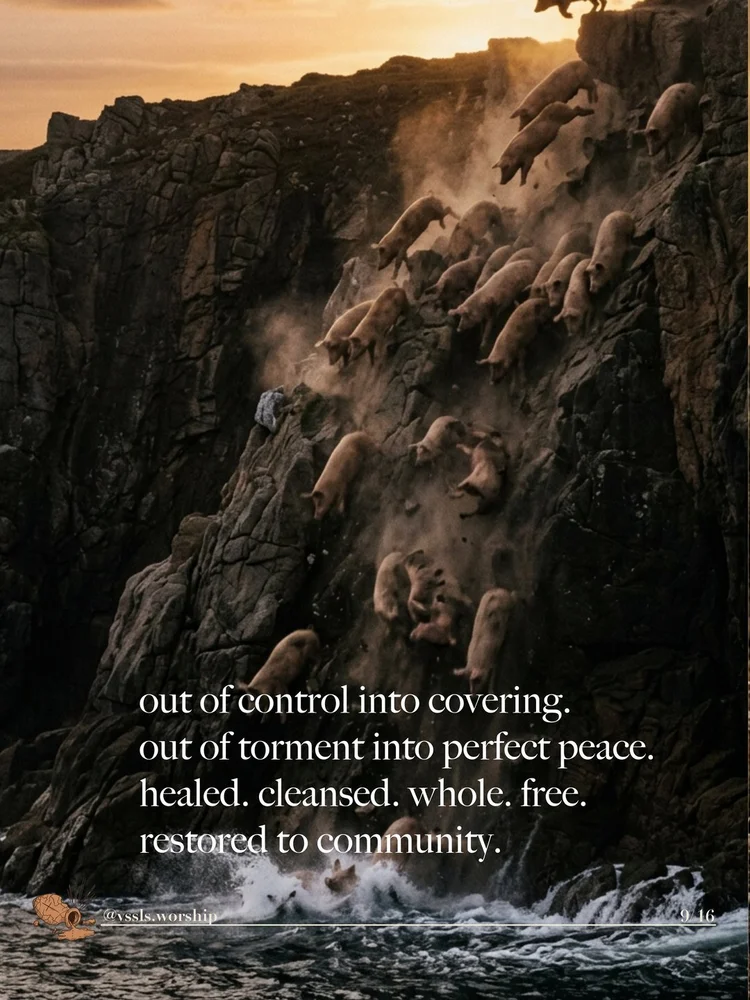 out of control into covering. out of torment into perfect peace. healed. cleansed. whole. free. restored to community.