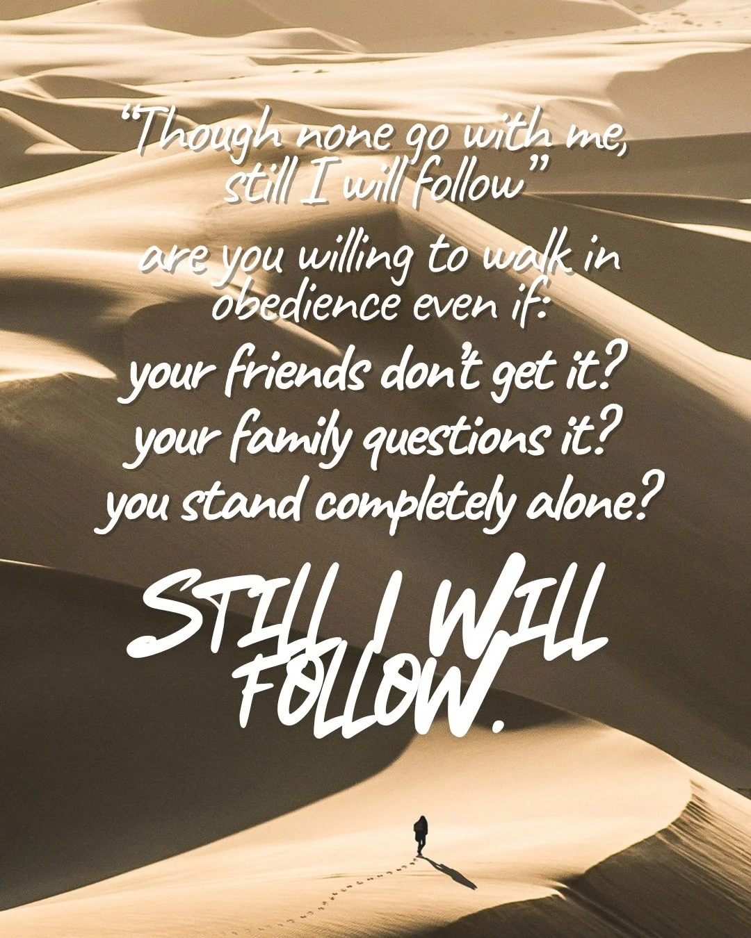 Golden desert dunes with a lone figure walking at the bottom, footprints trailing behind. Text: “Though none go with me, still I will follow” are you willing to walk in obedience even if: your friends don’t get it? your family questions it? you stand completely alone? Still I will follow.