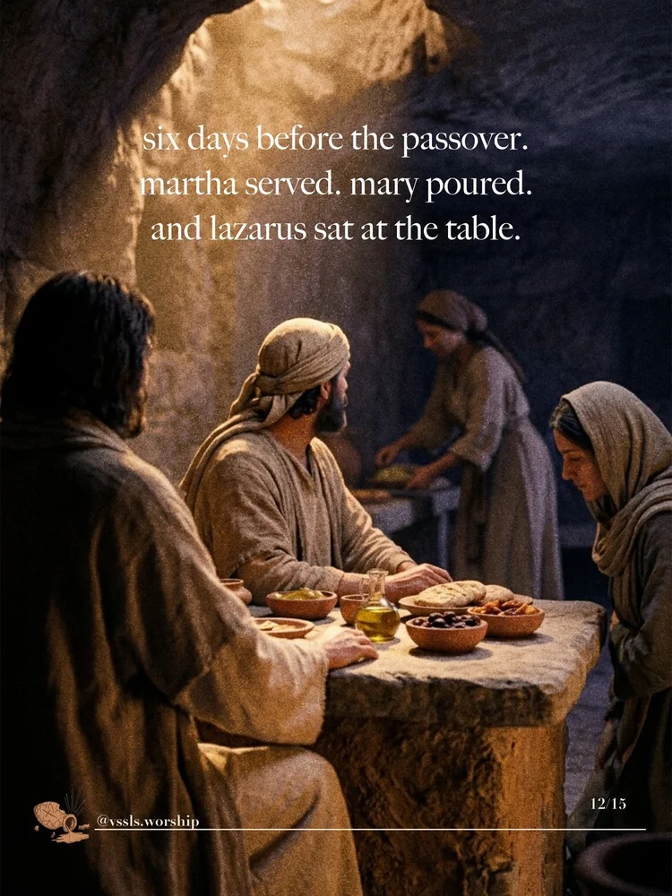 six days before the passover. martha served. mary poured. and lazarus sat at the table.