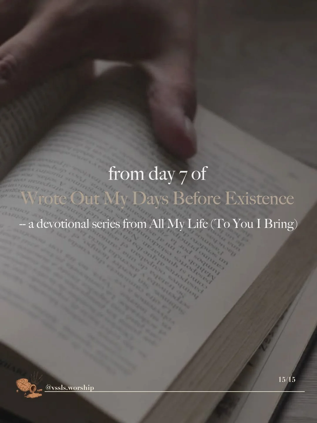 A hand turning the pages of an open book. Text: from day 7 of Wrote Out My Days Before Existence — a devotional series from All My Life (To You I Bring)