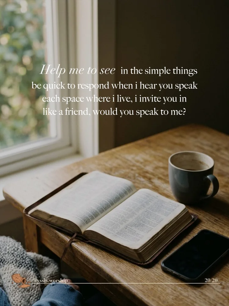 "help me to see in the simple things be quick to respond when I hear you speak each space where I live, I invite you in like a friend, would you speak to me" — Friend to me