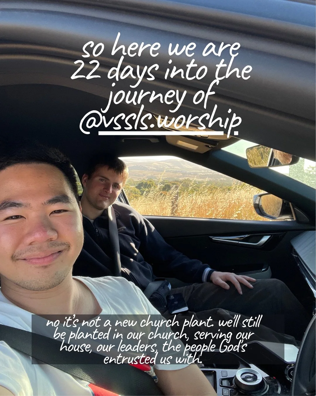 A selfie of two young men in a car, with golden grassy hills visible through the window. Text: so here we are 22 days into the journey of @vssls.worship no it’s not a new church plant. we’ll still be planted in our church, serving our house, our leaders, the people God’s entrusted us with.