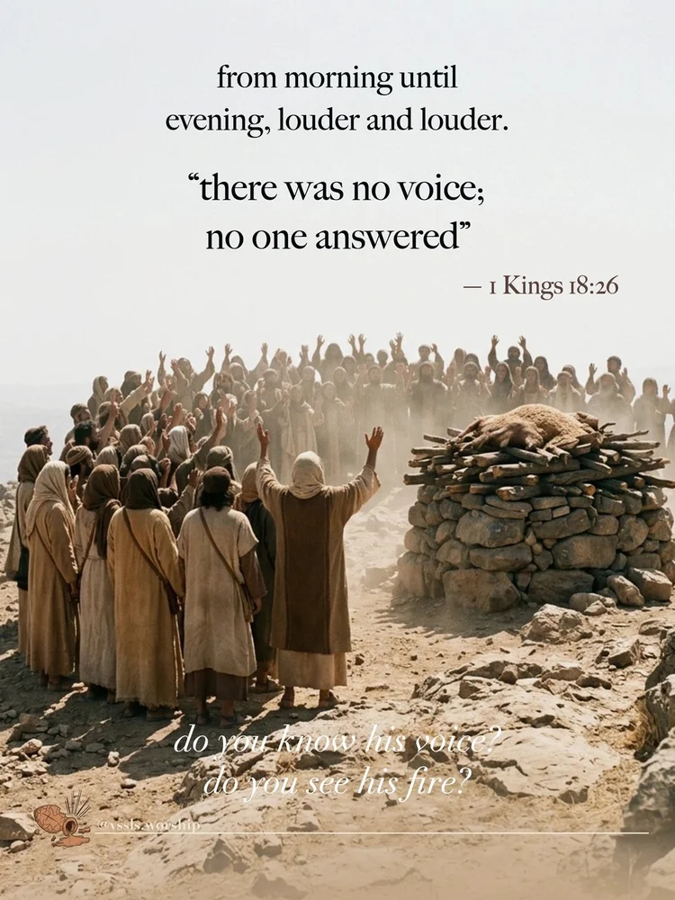 from morning until evening, louder and louder. “there was no voice; no one answered” — 1 Kings 18:26 do you know his voice? do you see his fire?