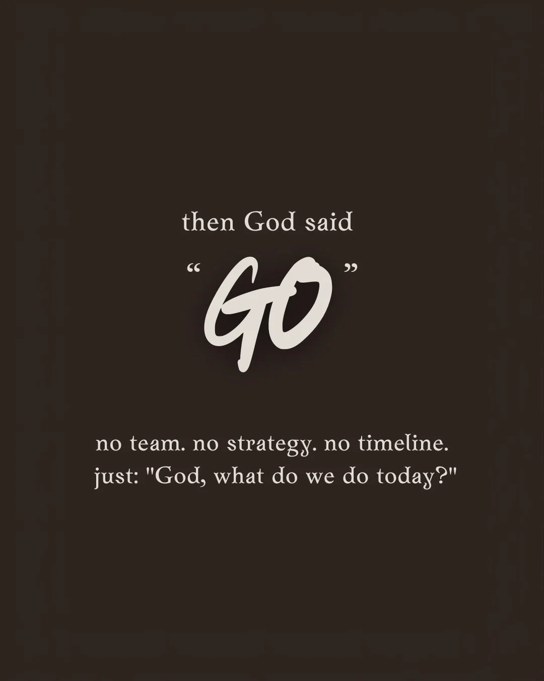 then God said “GO” no team. no strategy. no timeline. just: “God, what do we do today?”