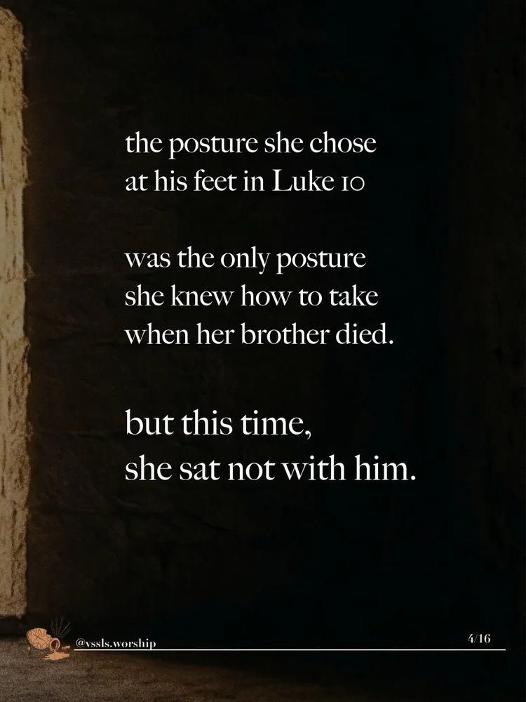 the posture she chose at his feet in Luke 10 was the only posture she knew how to take when her brother died. but this time, she sat not with him.