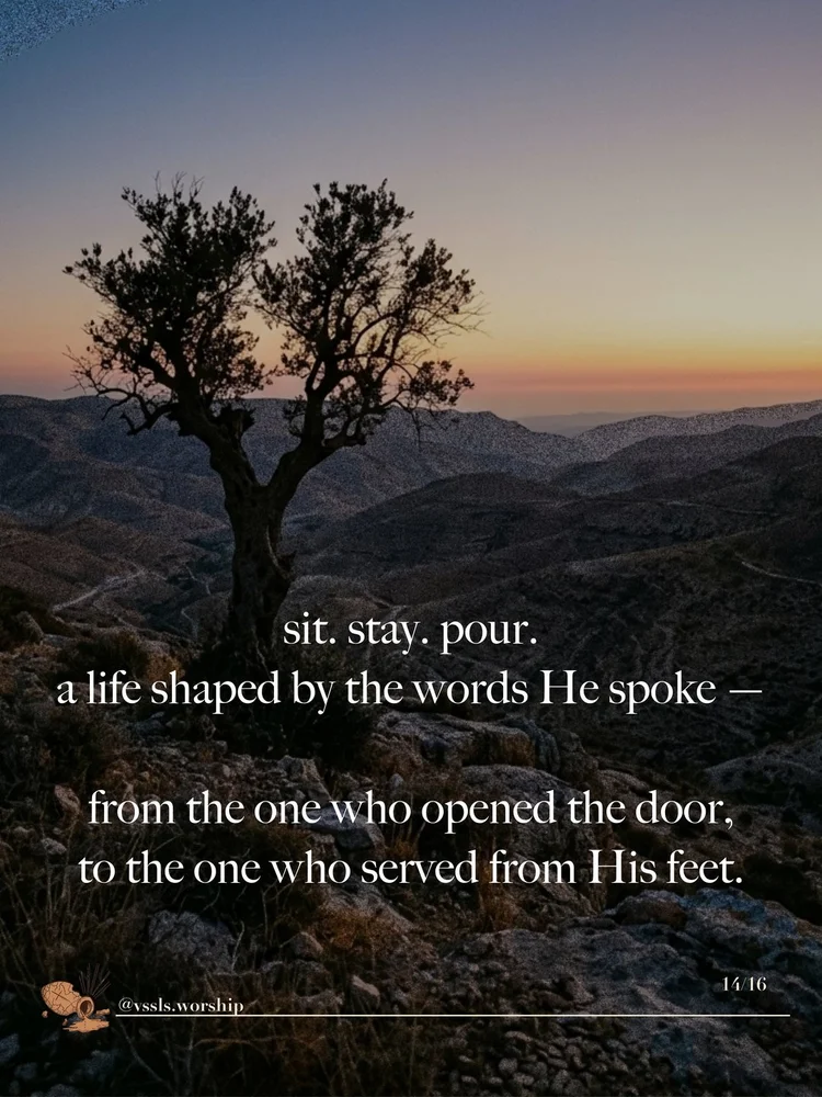 sit. stay. pour. a life shaped by the words He spoke — from the one who opened the door, to the one who served from His feet.