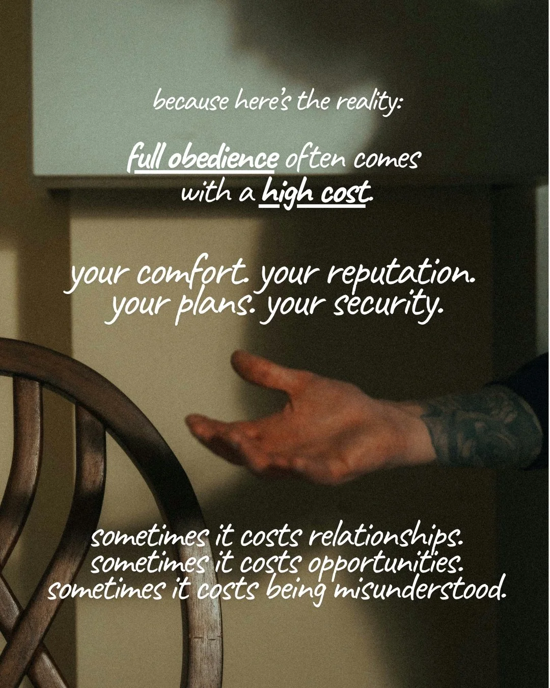 A tattooed hand reaching out, palm open, beside the curved back of a wooden chair in a dim room. Text: because here’s the reality: full obedience often comes with a high cost. your comfort. your reputation. your plans. your security. sometimes it costs relationships. sometimes it costs opportunities. sometimes it costs being misunderstood.