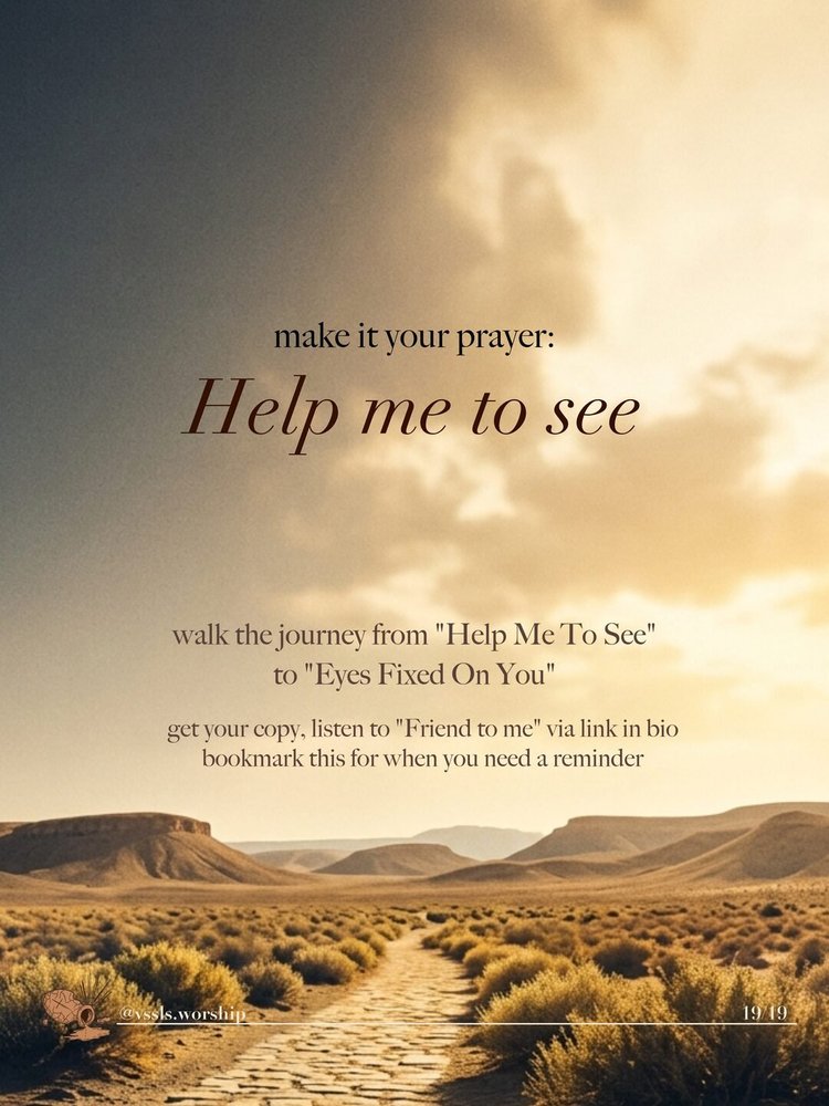 make it your prayer: Help me to see walk the journey from "Help Me To See" to "Eyes Fixed On You"