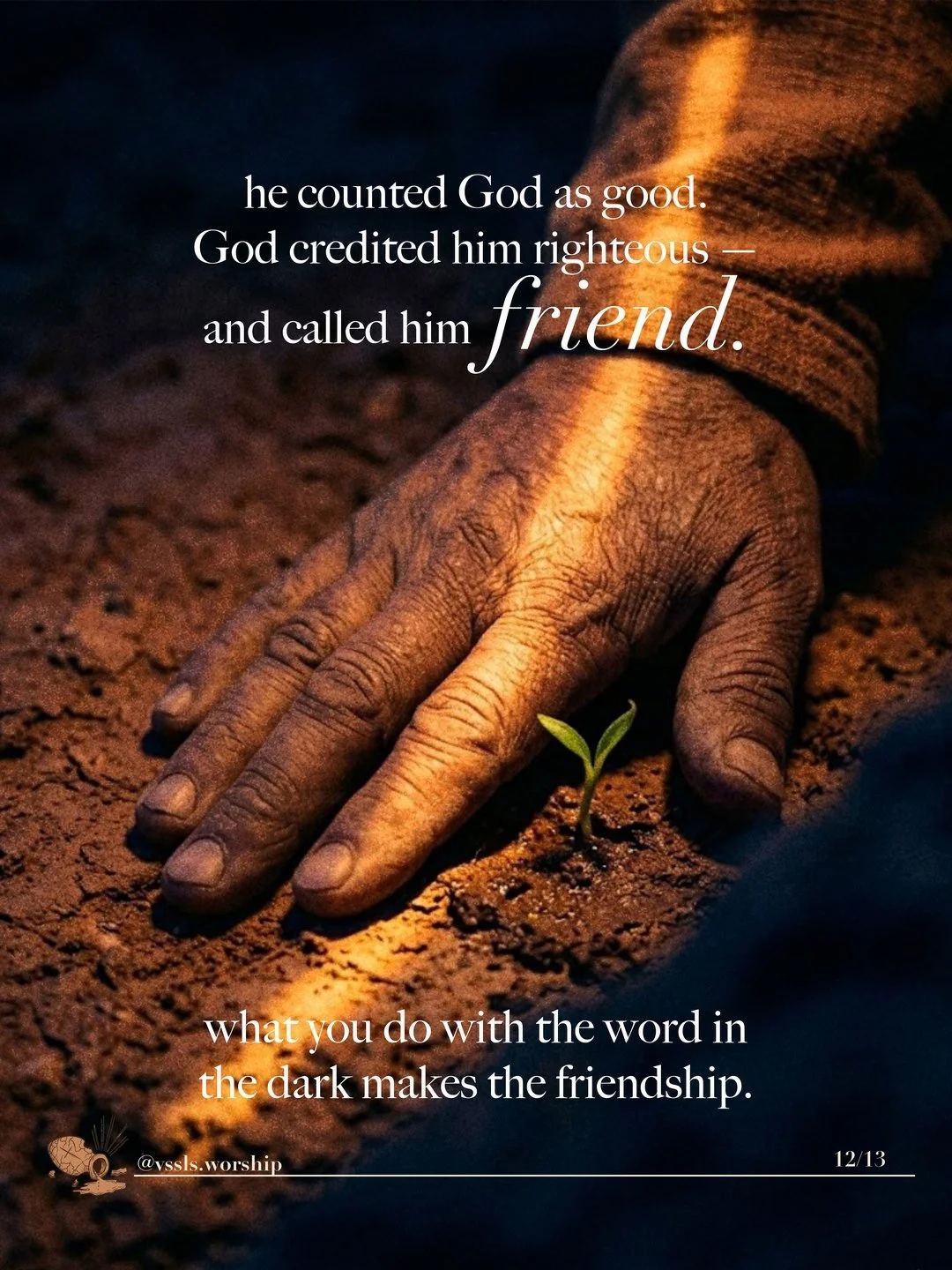 A weathered hand resting on the soil beside a new green shoot. Text: he counted God as good. God credited him righteous — and called him friend. what you do with the word in the dark makes the friendship.