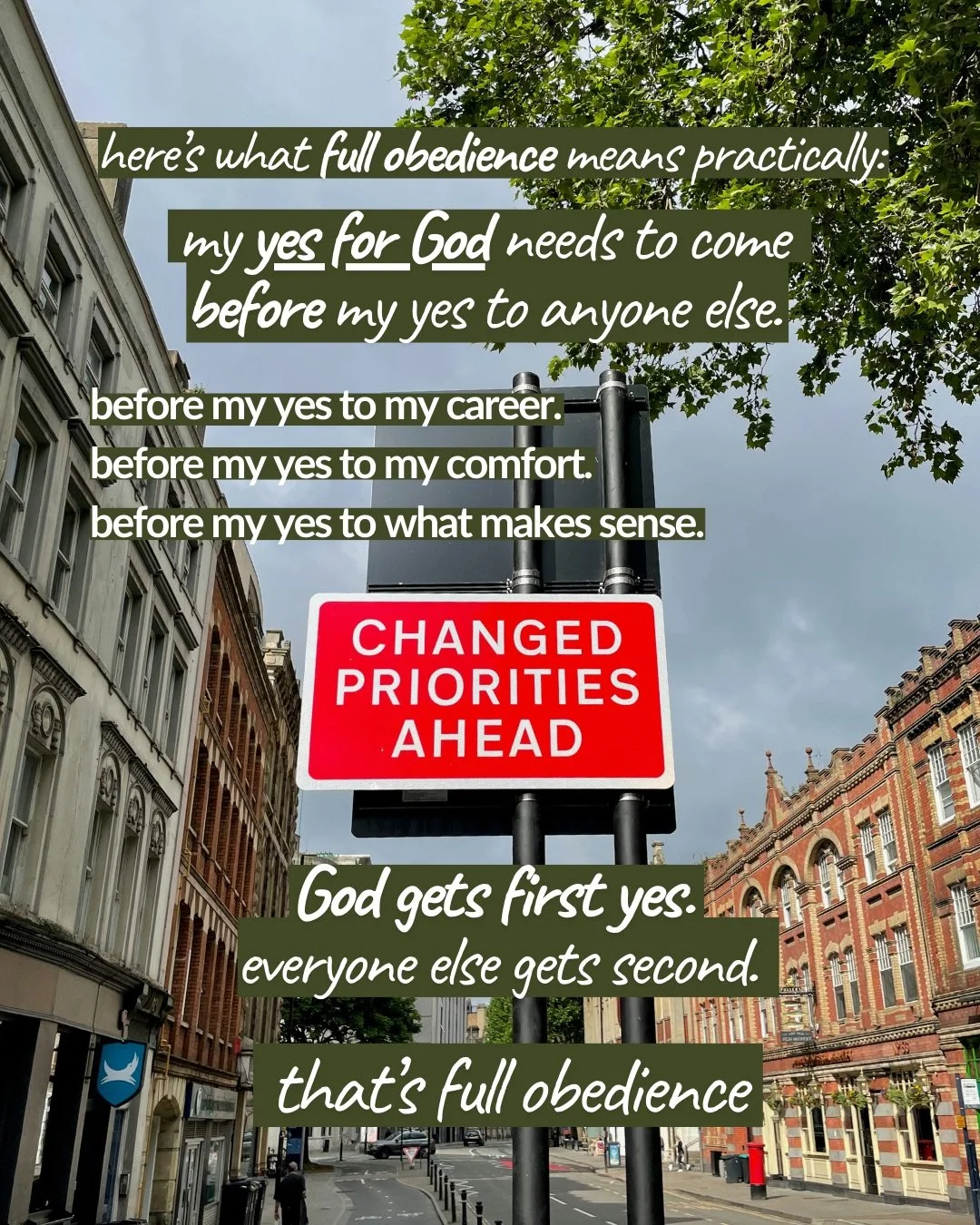 A city street with a red road sign reading “Changed priorities ahead”. Text: here’s what full obedience means practically: my yes for God needs to come before my yes to anyone else. before my yes to my career. before my yes to my comfort. before my yes to what makes sense. God gets first yes. everyone else gets second. that’s full obedience