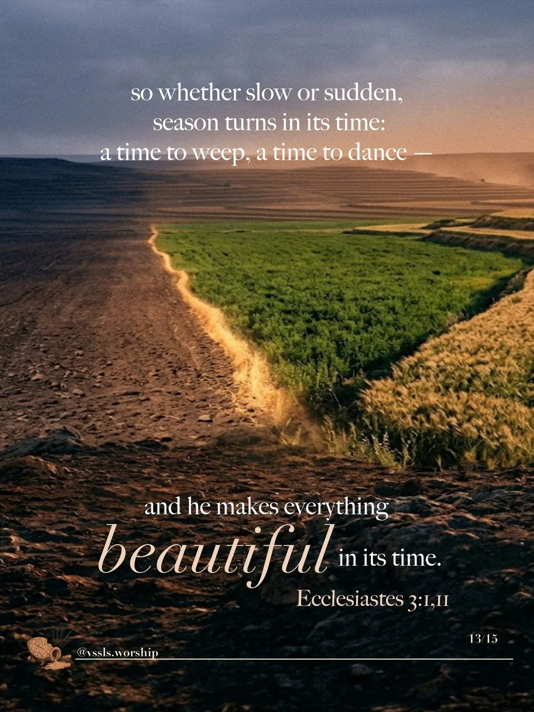 A green field beside dry, ploughed earth. Text: so whether slow or sudden, season turns in its time: a time to weep, a time to dance — and he makes everything beautiful in its time. — Ecclesiastes 3:1, 11