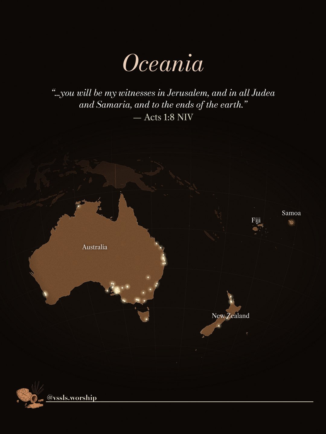 Oceania “…you will be my witnesses in Jerusalem, and in all Judea and Samaria, and to the ends of the earth.” — Acts 1:8 NIV