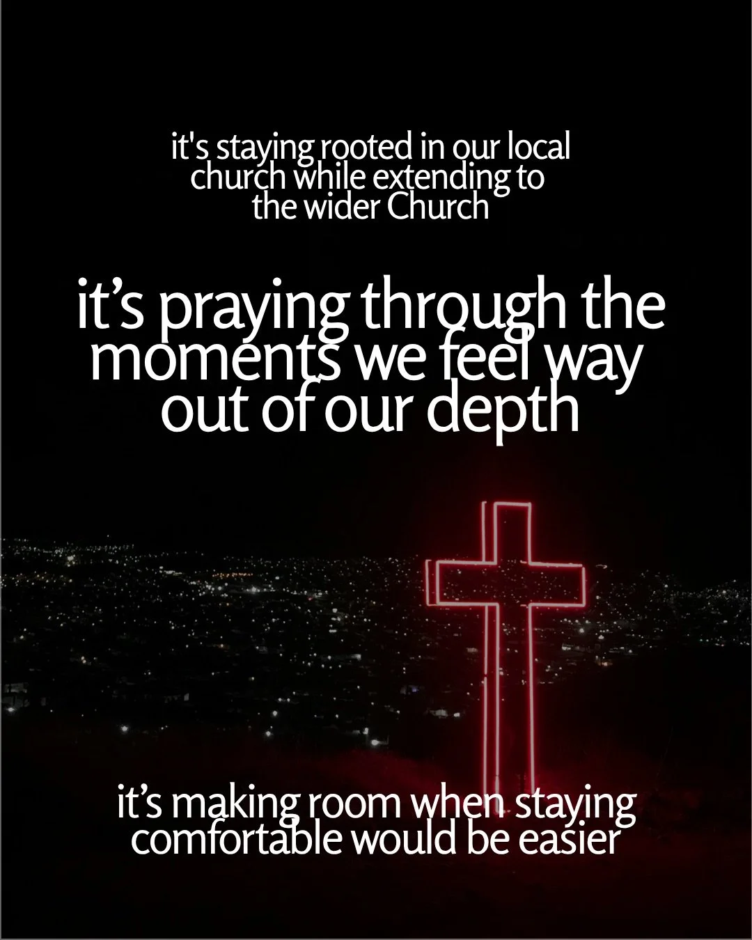 A red neon cross glows on a dark hillside above the lights of a city at night. Text: it's staying rooted in our local church while extending to the wider Church it’s praying through the moments we feel way out of our depth it’s making room when staying comfortable would be easier
