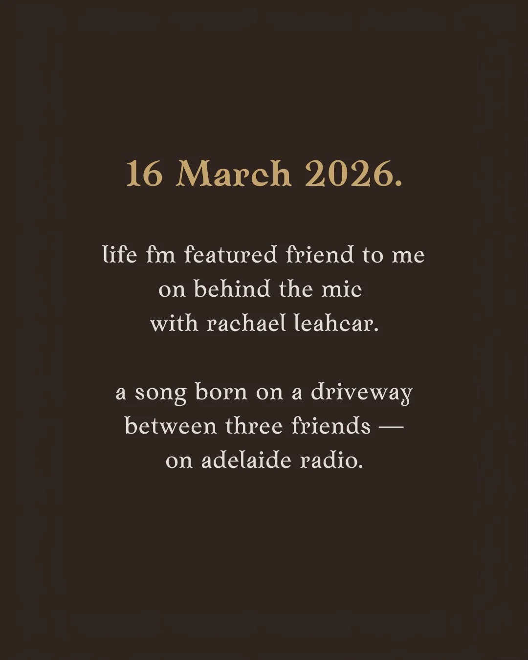 16 March 2026. life fm featured friend to me on behind the mic with rachael leahcar. a song born on a driveway between three friends — on adelaide radio.