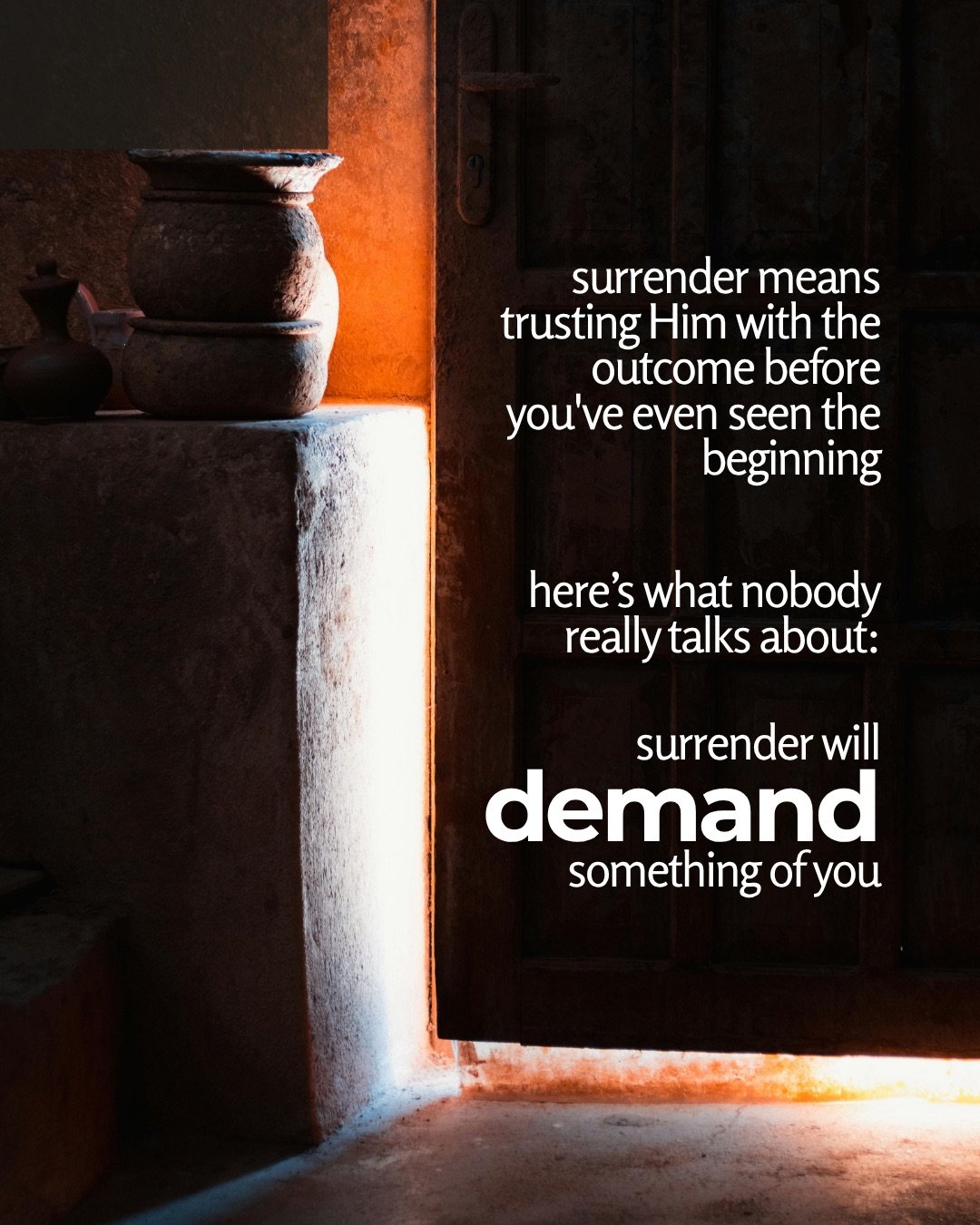 Warm light spills through a doorway onto clay pots resting on a stone ledge in a dark room. Text: surrender means trusting Him with the outcome before you've even seen the beginning here’s what nobody really talks about: surrender will demand something of you