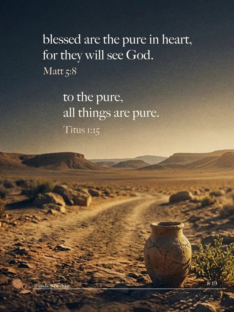 blessed are the pure in heart, for they will see God. — Matthew 5:8 to the pure, all things are pure. — Titus 1:15