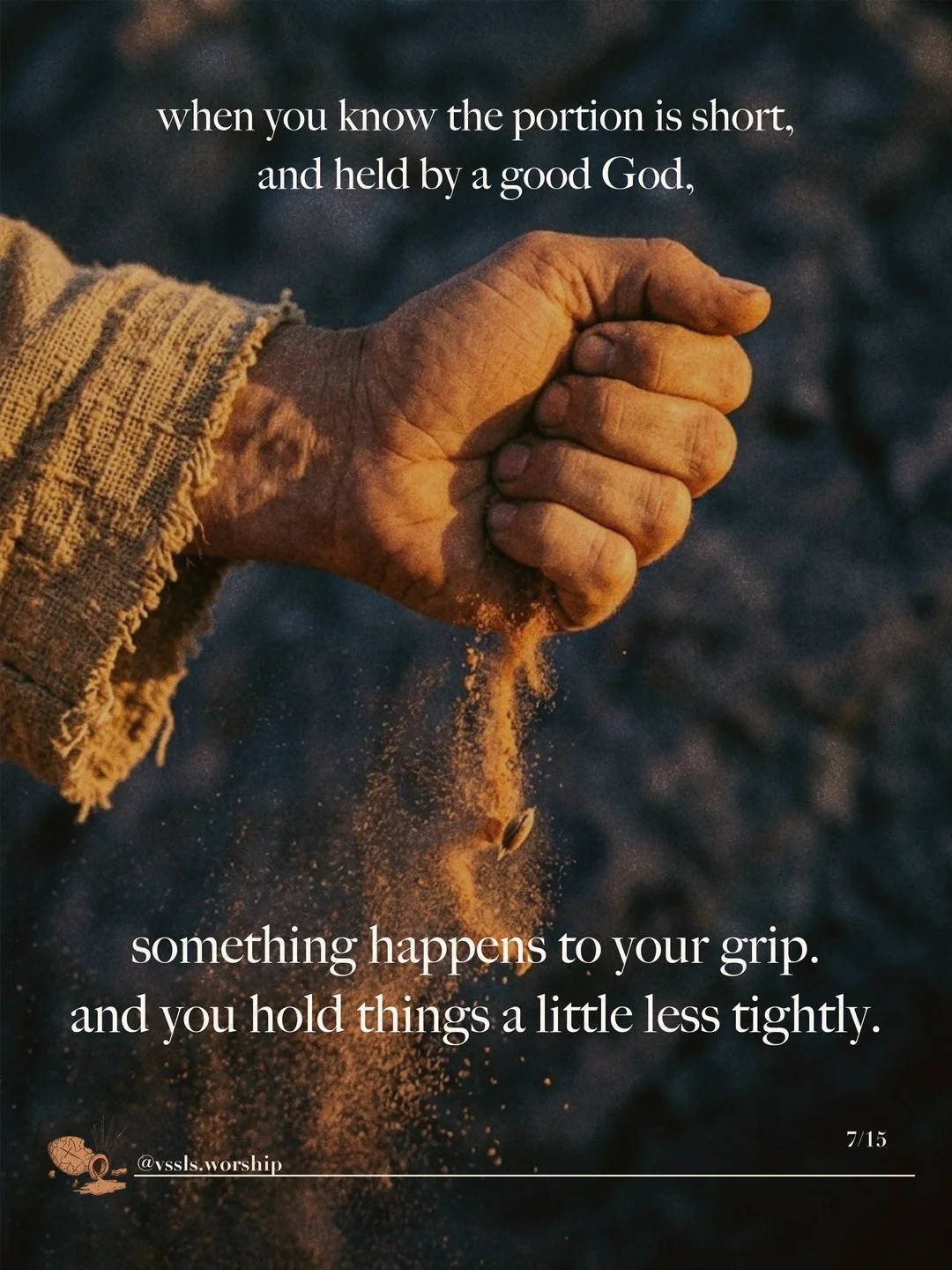 A closed fist letting sand run out. Text: when you know the portion is short, and held by a good God, something happens to your grip. and you hold things a little less tightly.