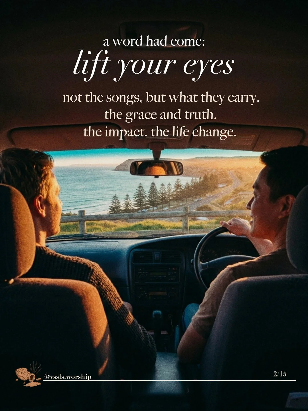 Two young men driving a coastal road at sunset, seen from the back seat. Text: a word had come: lift your eyes not the songs, but what they carry. the grace and truth. the impact. the life change.