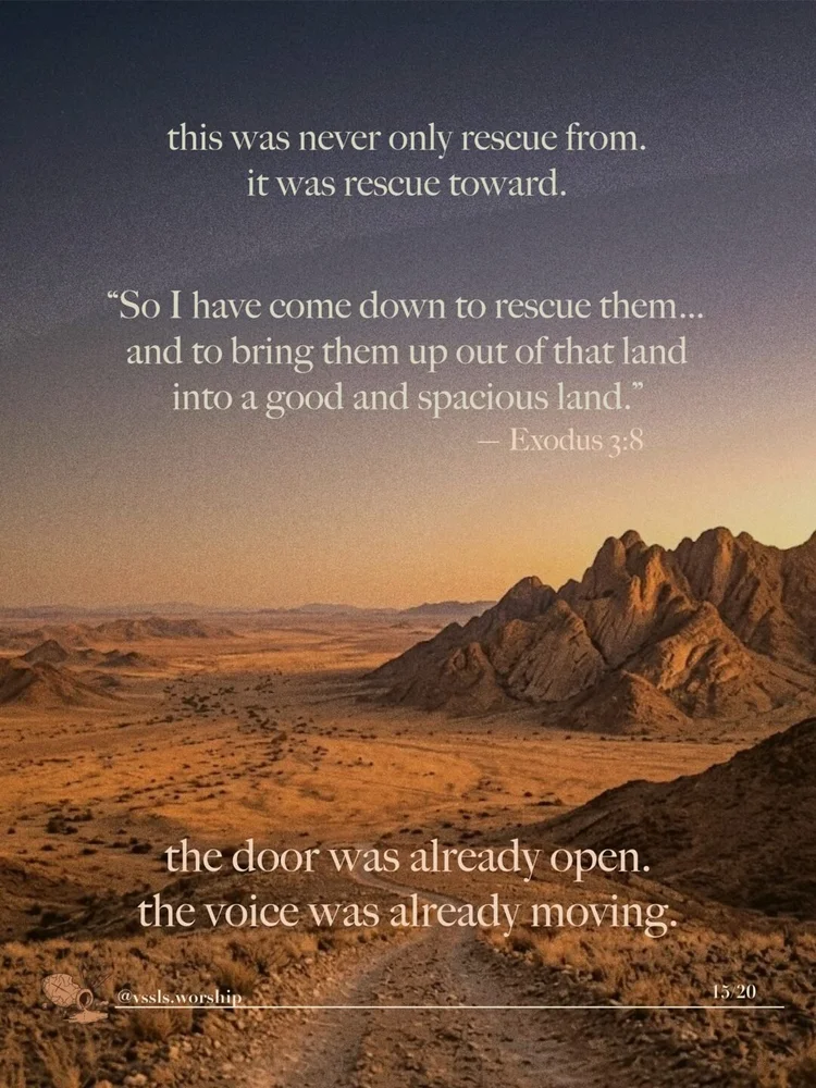 this was never only rescue from. it was rescue toward. "So I have come down to rescue them… and to bring them up out of that land into a good and spacious land." — Exodus 3:8 the door was already open. the voice was already moving.